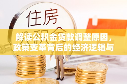 塔什库尔干塔吉克解读公积金贷款调整原因，政策变革背后的经济逻辑与民生影响